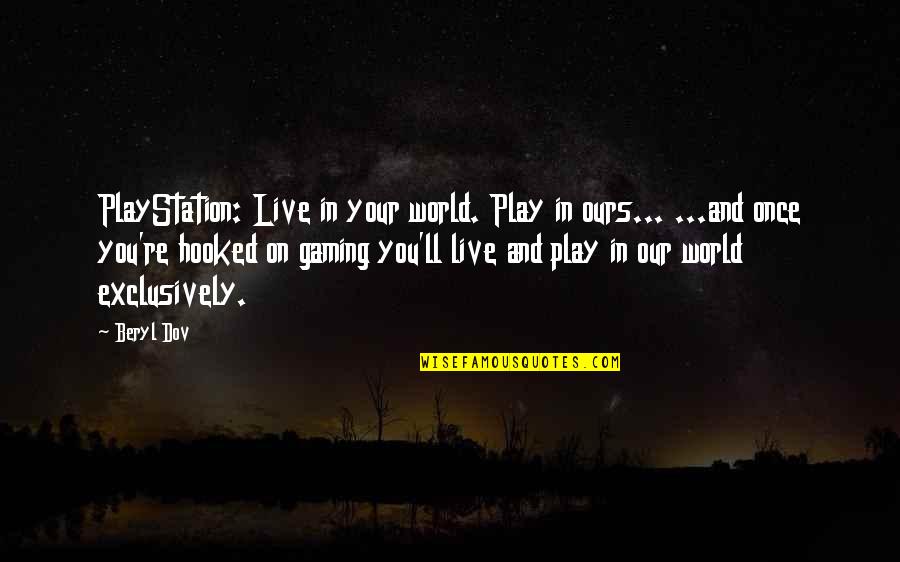 Playstation 1 Quotes By Beryl Dov: PlayStation: Live in your world. Play in ours...