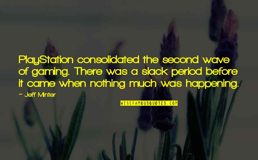 Playstation 1 Quotes By Jeff Minter: PlayStation consolidated the second wave of gaming. There