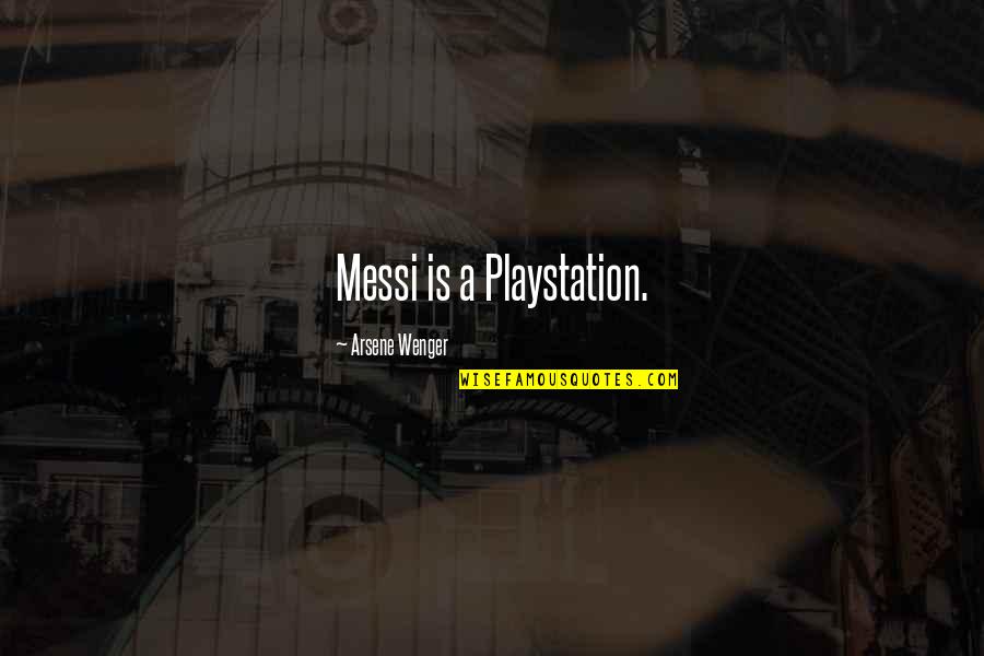 Playstation 2 Quotes By Arsene Wenger: Messi is a Playstation.