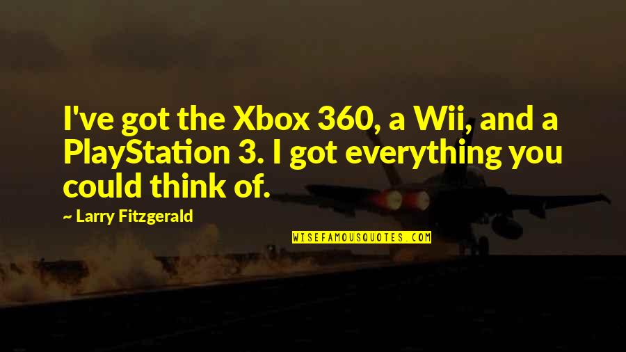 Playstation 2 Quotes By Larry Fitzgerald: I've got the Xbox 360, a Wii, and