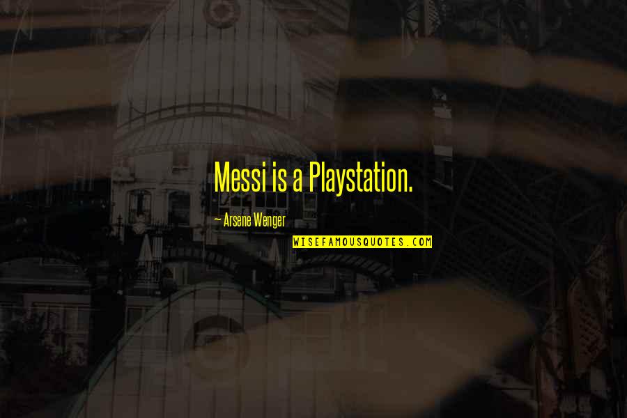 Playstation Plus Quotes By Arsene Wenger: Messi is a Playstation.