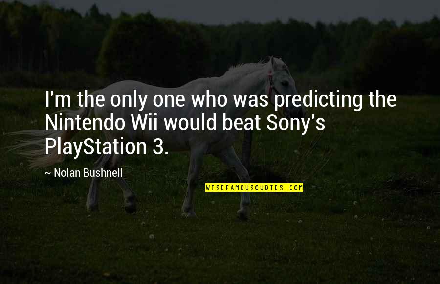 Playstation Plus Quotes By Nolan Bushnell: I'm the only one who was predicting the