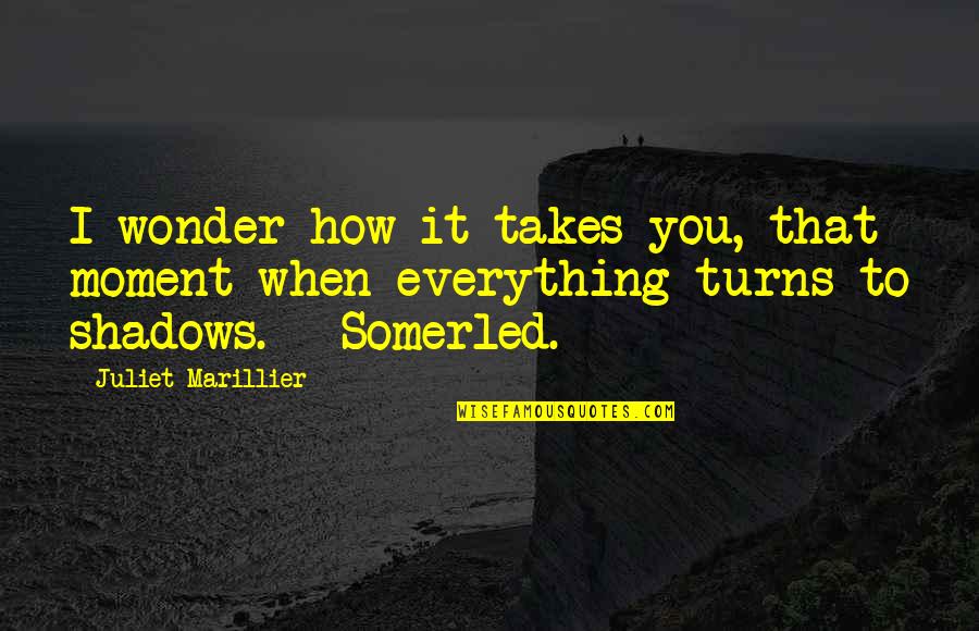 Playster Reviews Quotes By Juliet Marillier: I wonder how it takes you, that moment Playster Reviews Quotes By Juliet Marillier: I wonder how it takes you, that moment