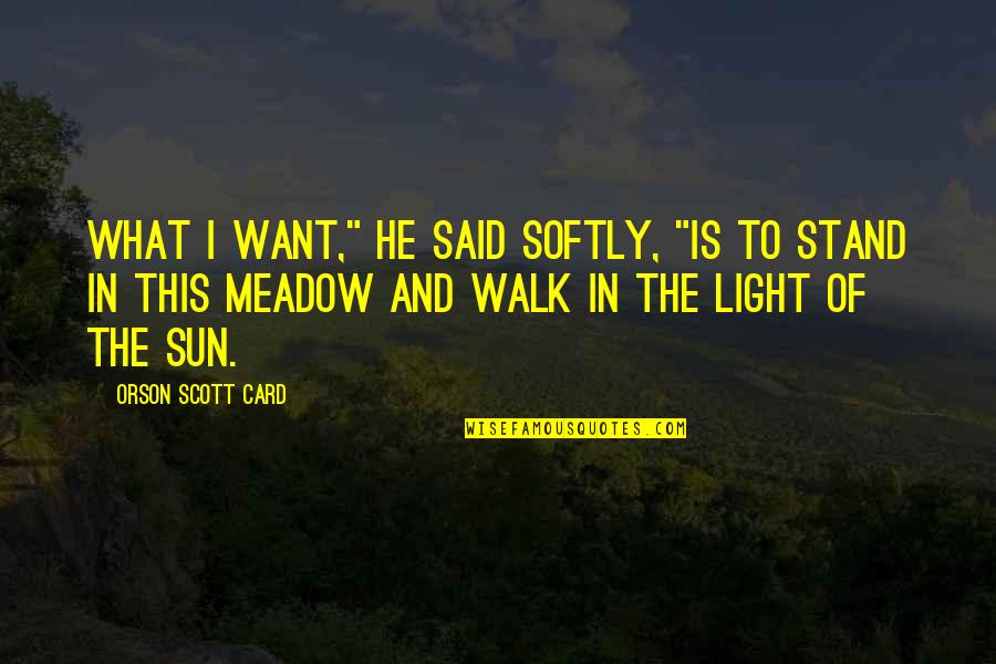 Playsuit Harness Quotes By Orson Scott Card: What I want," he said softly, "is to