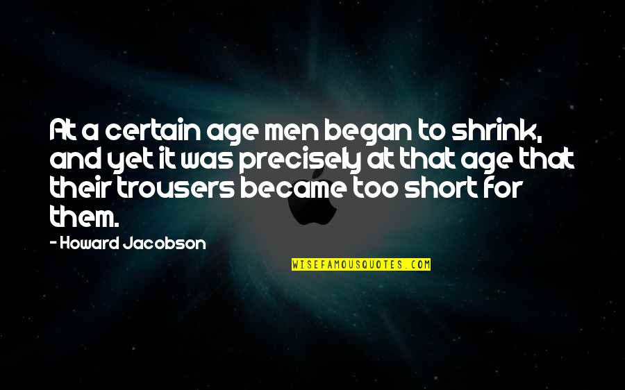 Playsuit Romper Quotes By Howard Jacobson: At a certain age men began to shrink, Playsuit Romper Quotes By Howard Jacobson: At a certain age men began to shrink,