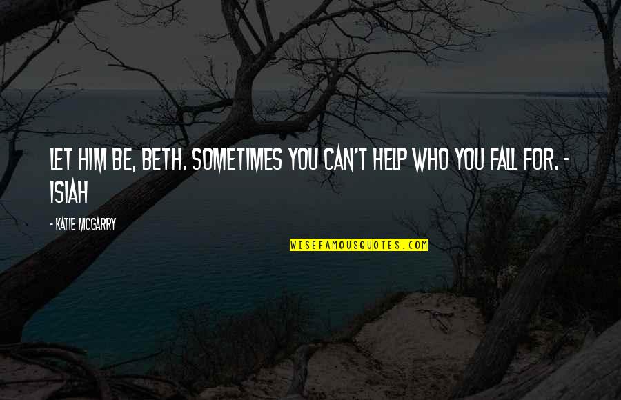 Playsuit Romper Quotes By Katie McGarry: Let him be, Beth. Sometimes you can't help