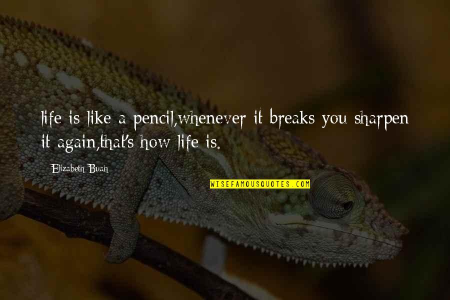 Playthell Benjamin Quotes By Elizabeth Buah: life is like a pencil,whenever it breaks you