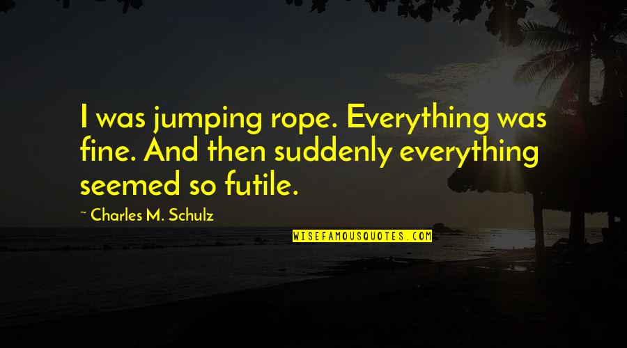 Plaything Crossword Quotes By Charles M. Schulz: I was jumping rope. Everything was fine. And
