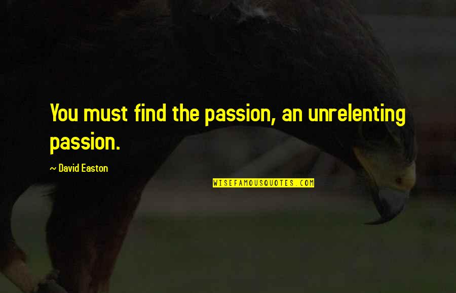 Plaything Crossword Quotes By David Easton: You must find the passion, an unrelenting passion. Plaything Crossword Quotes By David Easton: You must find the passion, an unrelenting passion.