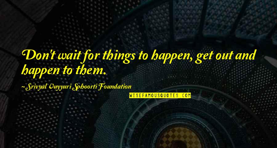 Plaything Crossword Quotes By Srivyal Vuyyuri Sphoorti Foundation: Don't wait for things to happen, get out Plaything Crossword Quotes By Srivyal Vuyyuri Sphoorti Foundation: Don't wait for things to happen, get out