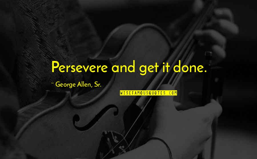 Playtime For Children Quotes By George Allen, Sr.: Persevere and get it done.