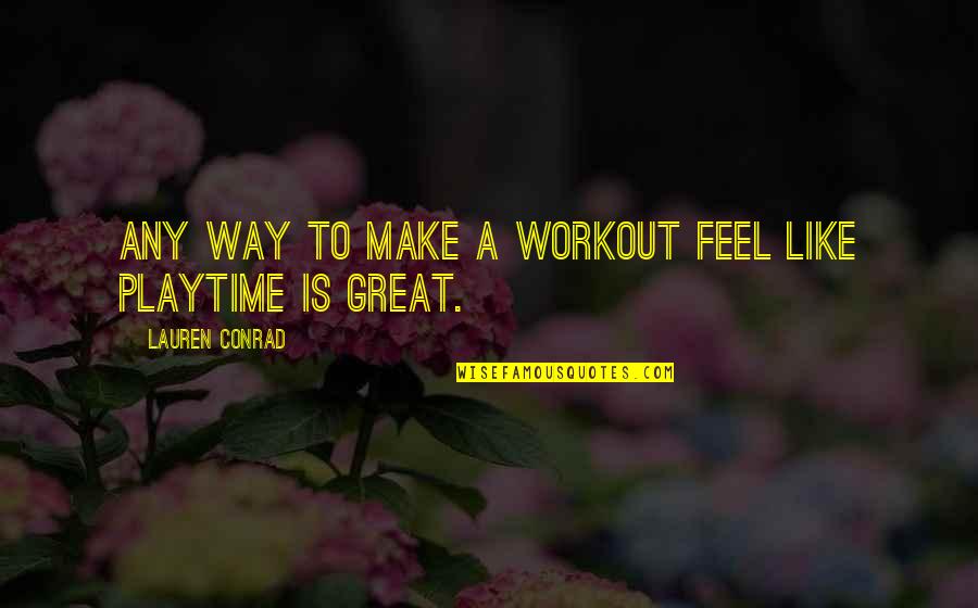 Playtime Quotes By Lauren Conrad: Any way to make a workout feel like