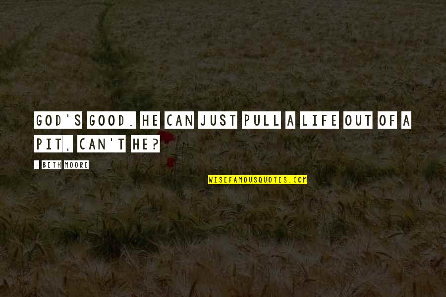 Playtimes Age Quotes By Beth Moore: God's good. He can just pull a life