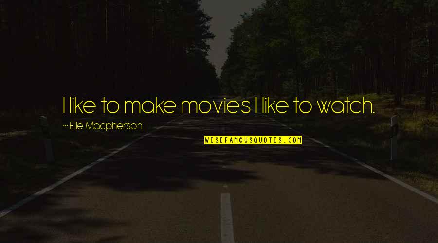 Playwithfire Quotes By Elle Macpherson: I like to make movies I like to