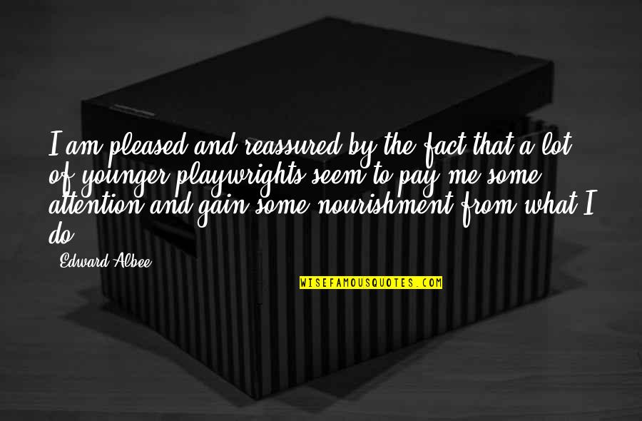 Playwrights Best Quotes By Edward Albee: I am pleased and reassured by the fact