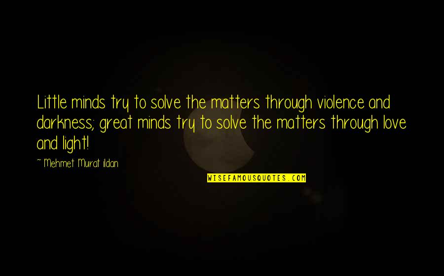 Playwrights Best Quotes By Mehmet Murat Ildan: Little minds try to solve the matters through Playwrights Best Quotes By Mehmet Murat Ildan: Little minds try to solve the matters through
