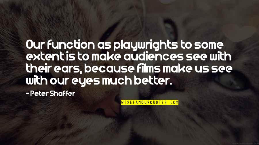 Playwrights Quotes By Peter Shaffer: Our function as playwrights to some extent is Playwrights Quotes By Peter Shaffer: Our function as playwrights to some extent is
