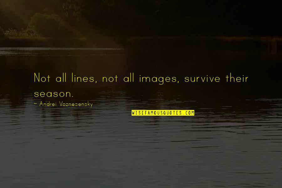 Playwrite Quotes By Andrei Voznesensky: Not all lines, not all images, survive their