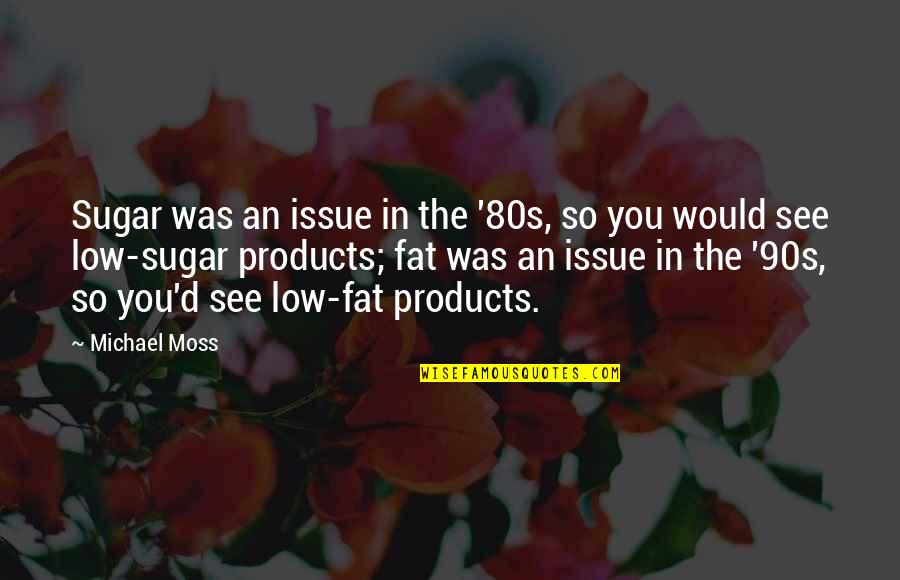 Playwrite Quotes By Michael Moss: Sugar was an issue in the '80s, so