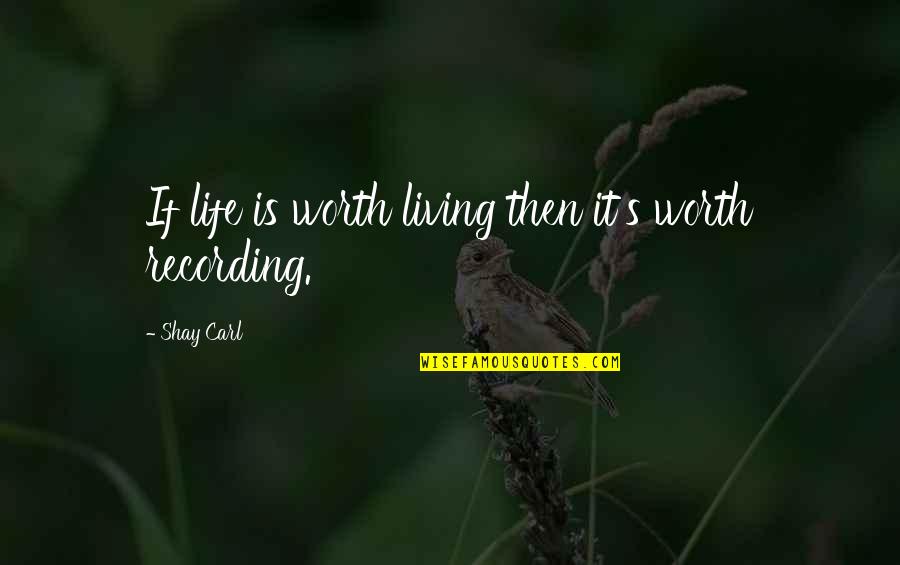 Playwriting Competitions Quotes By Shay Carl: If life is worth living then it's worth