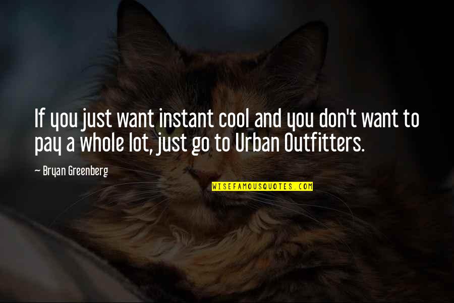 Plazas Quotes By Bryan Greenberg: If you just want instant cool and you