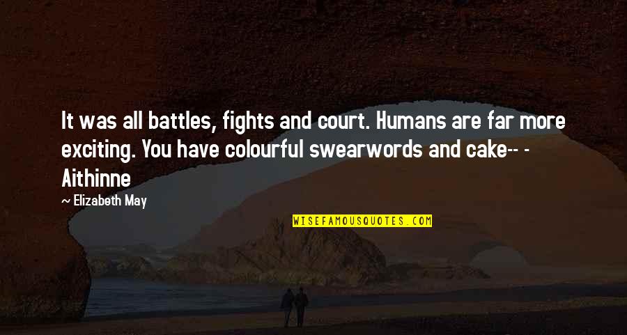 Plazas Quotes By Elizabeth May: It was all battles, fights and court. Humans