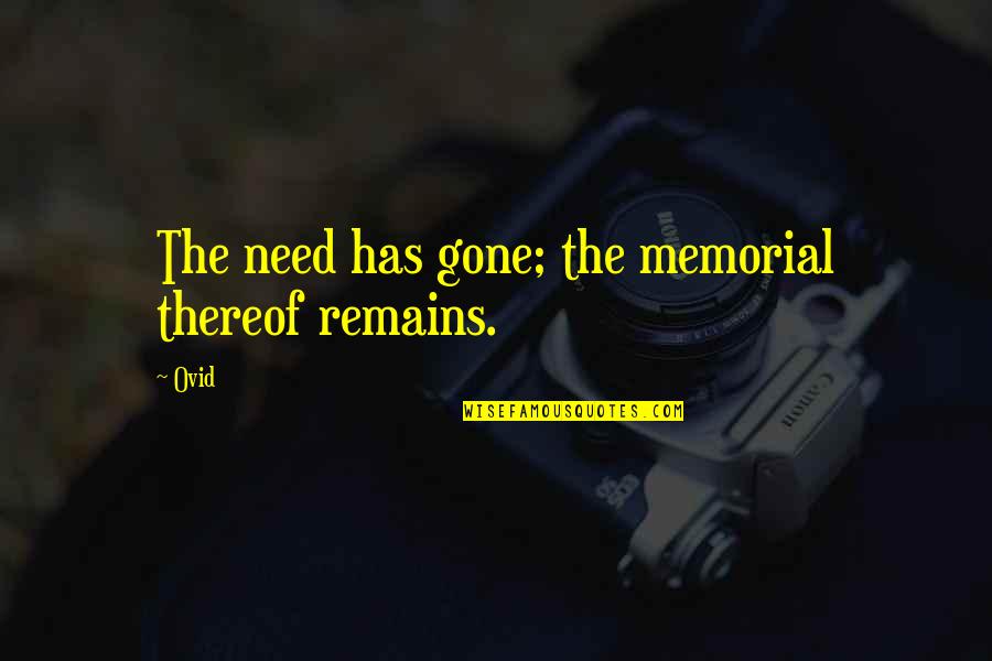 Plazca Significado Quotes By Ovid: The need has gone; the memorial thereof remains.