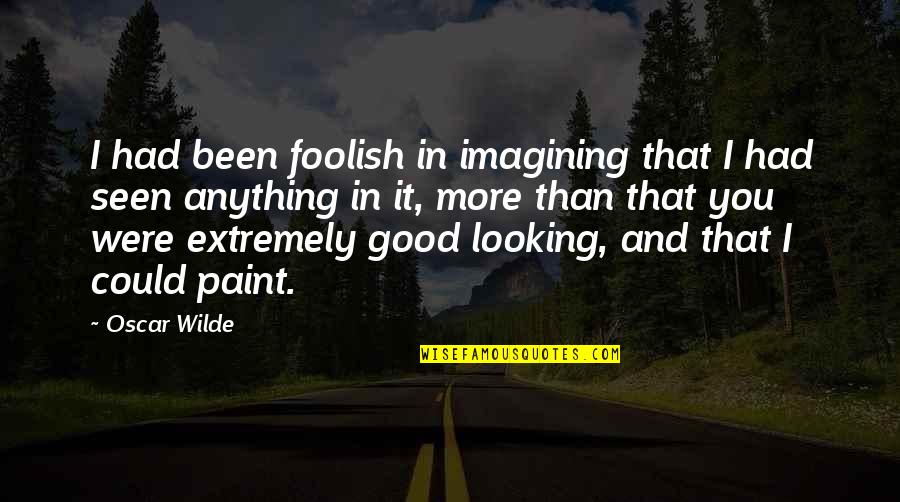 Plazma Quotes By Oscar Wilde: I had been foolish in imagining that I