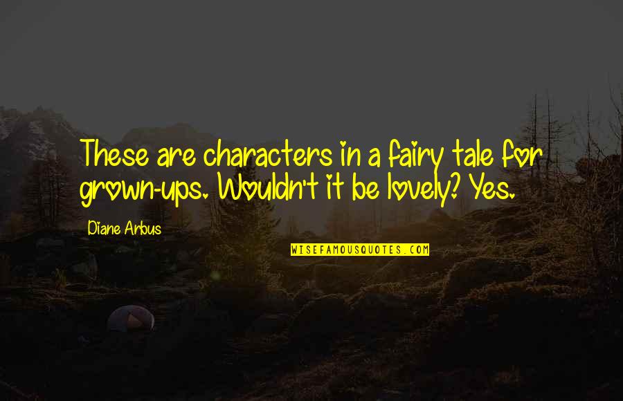 Plazotta Seit Quotes By Diane Arbus: These are characters in a fairy tale for