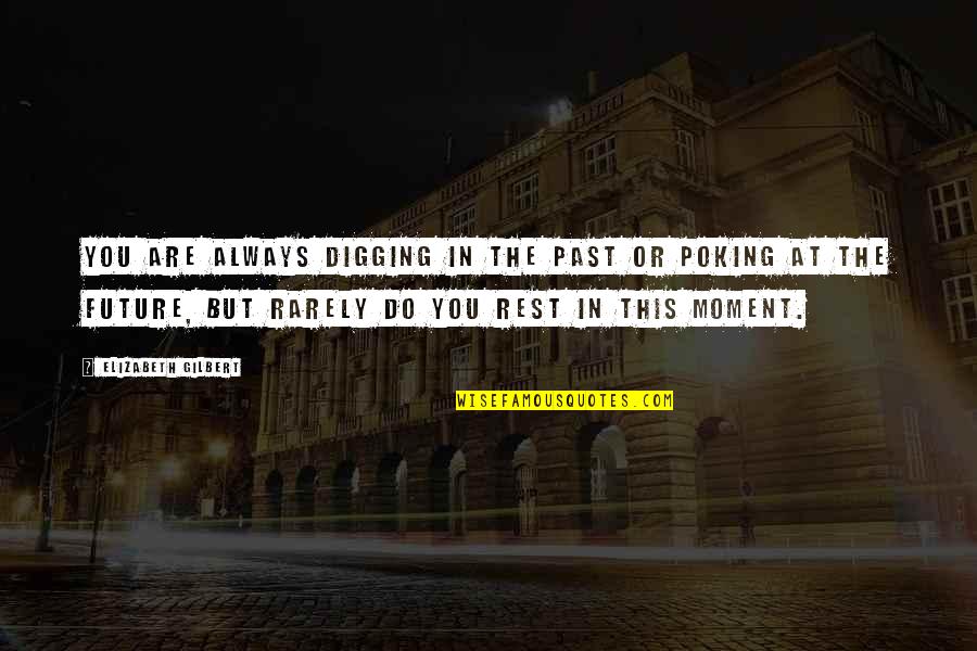 Plazzart Quotes By Elizabeth Gilbert: You are always digging in the past or Plazzart Quotes By Elizabeth Gilbert: You are always digging in the past or