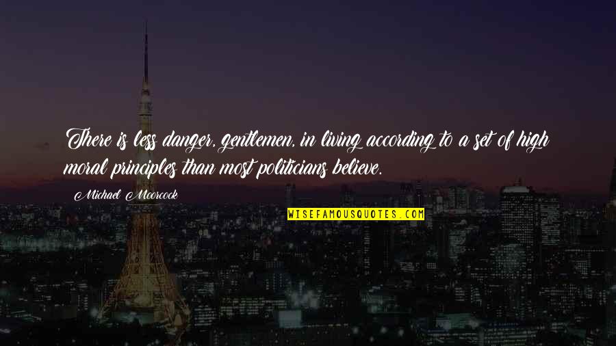 Plazzart Quotes By Michael Moorcock: There is less danger, gentlemen, in living according Plazzart Quotes By Michael Moorcock: There is less danger, gentlemen, in living according