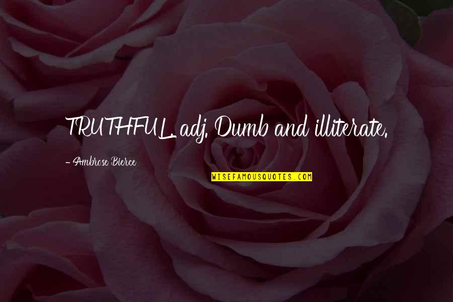 Plce Quote Quotes By Ambrose Bierce: TRUTHFUL, adj. Dumb and illiterate. Plce Quote Quotes By Ambrose Bierce: TRUTHFUL, adj. Dumb and illiterate.