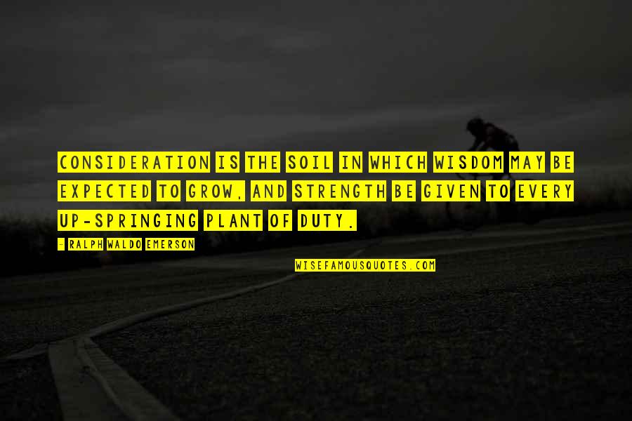 Plce Quote Quotes By Ralph Waldo Emerson: Consideration is the soil in which wisdom may Plce Quote Quotes By Ralph Waldo Emerson: Consideration is the soil in which wisdom may
