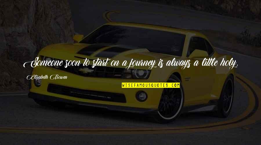 Plce Quotes By Elizabeth Bowen: Someone soon to start on a journey is Plce Quotes By Elizabeth Bowen: Someone soon to start on a journey is