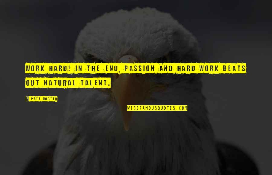 Plce Quotes By Pete Docter: Work hard! In the end, passion and hard
