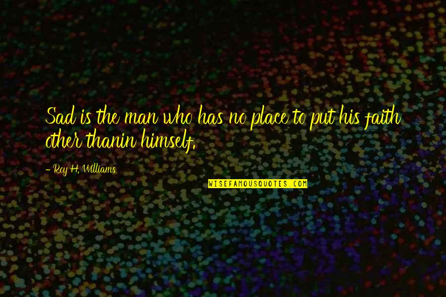 Plce Quotes By Roy H. Williams: Sad is the man who has no place Plce Quotes By Roy H. Williams: Sad is the man who has no place