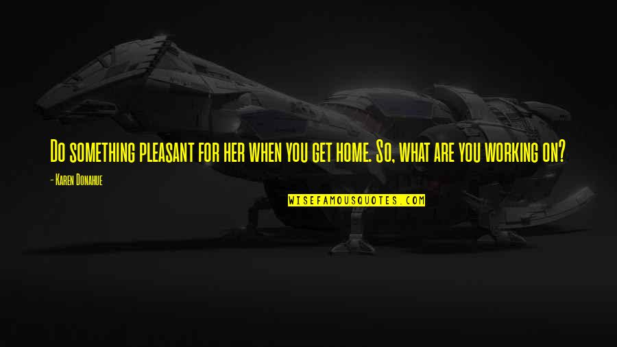 Plce Stock Quote Quotes By Karen Donahue: Do something pleasant for her when you get