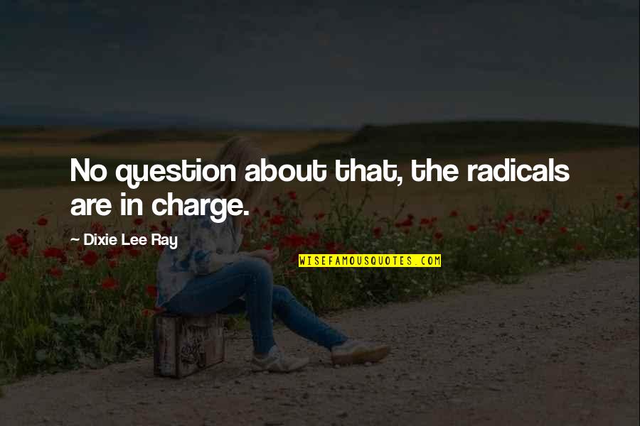 Plea Bargaining Quotes By Dixie Lee Ray: No question about that, the radicals are in Plea Bargaining Quotes By Dixie Lee Ray: No question about that, the radicals are in