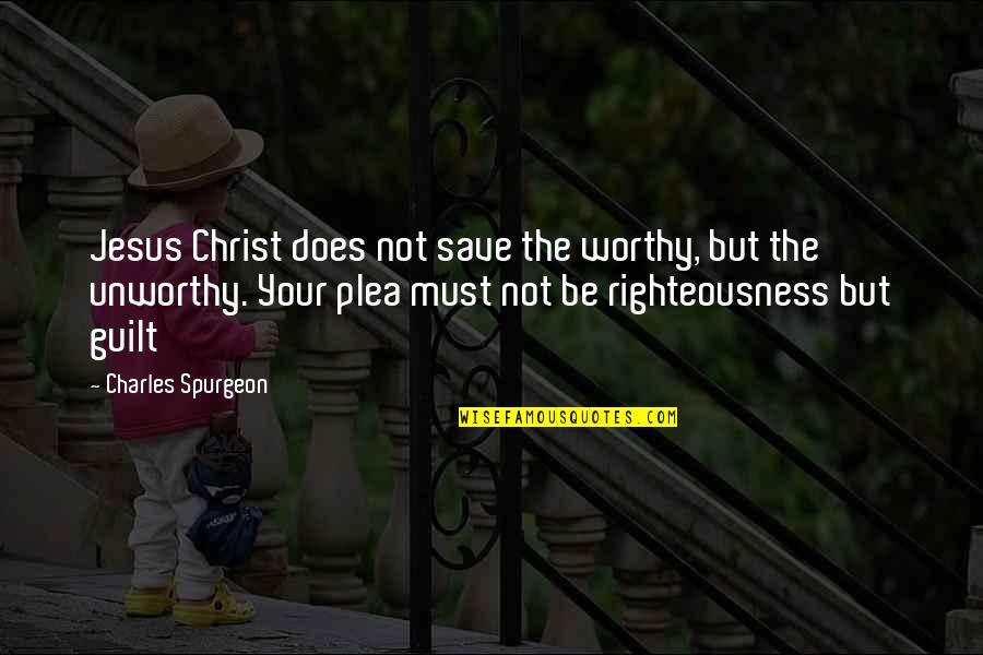 Plea Quotes By Charles Spurgeon: Jesus Christ does not save the worthy, but