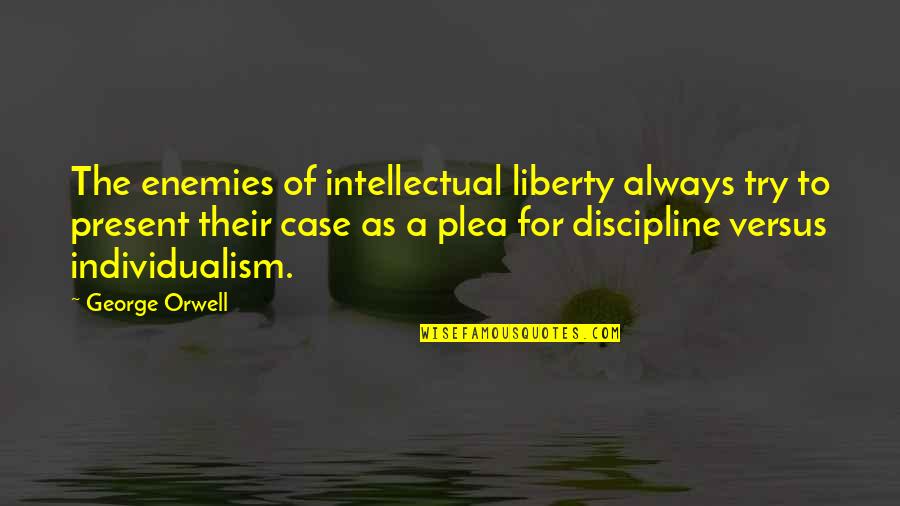 Plea Quotes By George Orwell: The enemies of intellectual liberty always try to