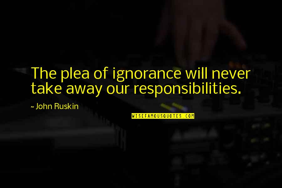 Plea Quotes By John Ruskin: The plea of ignorance will never take away