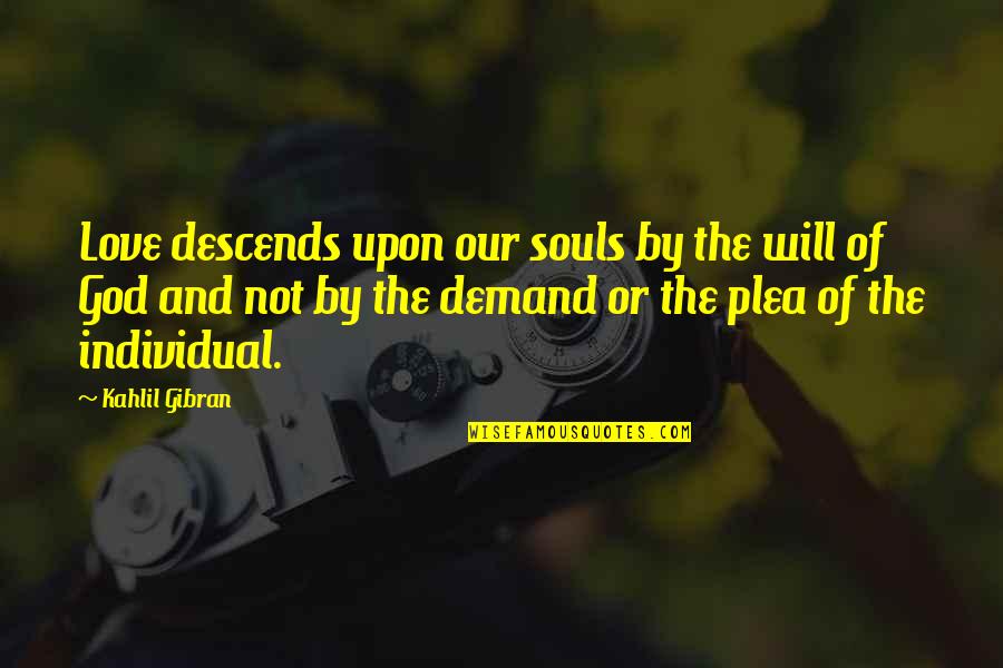 Plea Quotes By Kahlil Gibran: Love descends upon our souls by the will