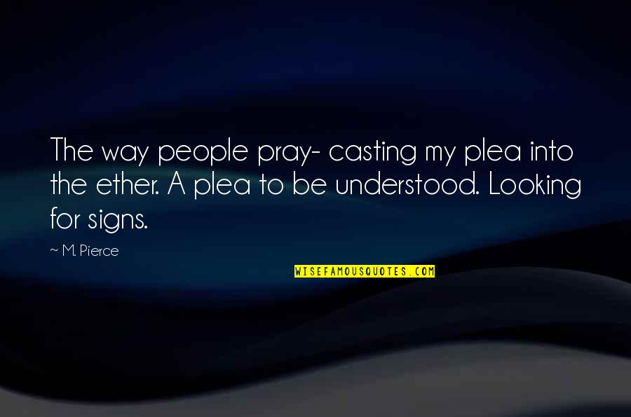 Plea Quotes By M. Pierce: The way people pray- casting my plea into