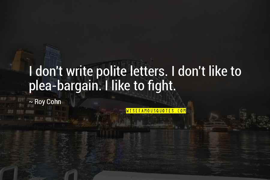 Plea Quotes By Roy Cohn: I don't write polite letters. I don't like