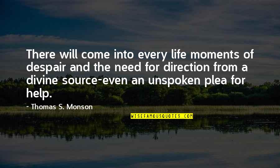 Plea Quotes By Thomas S. Monson: There will come into every life moments of