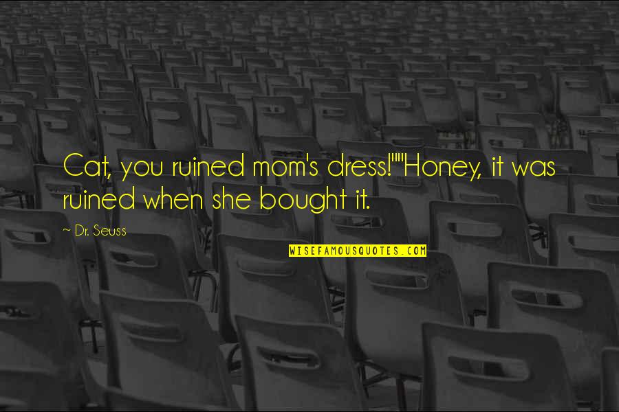Pleaca Ai Quotes By Dr. Seuss: Cat, you ruined mom's dress!""Honey, it was ruined