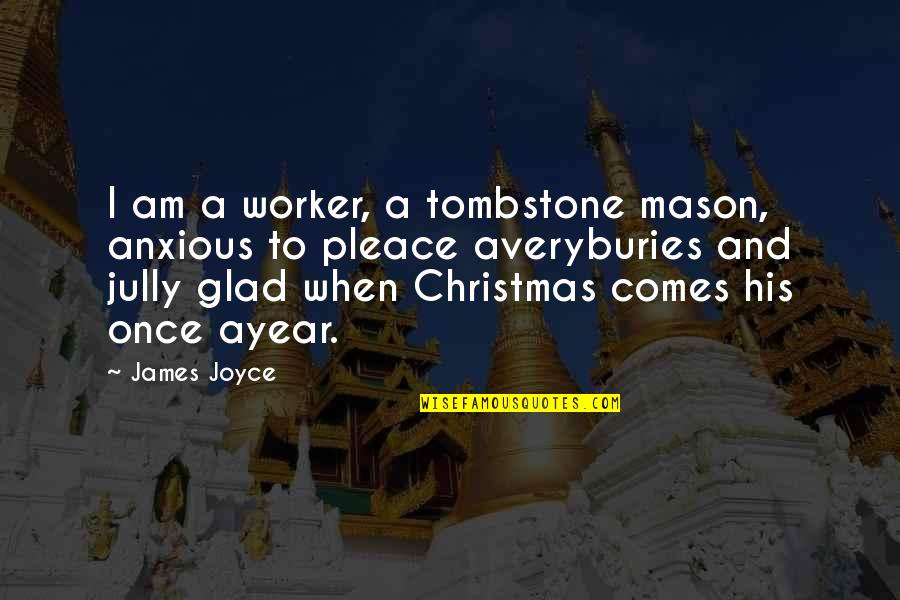 Pleace Quotes By James Joyce: I am a worker, a tombstone mason, anxious