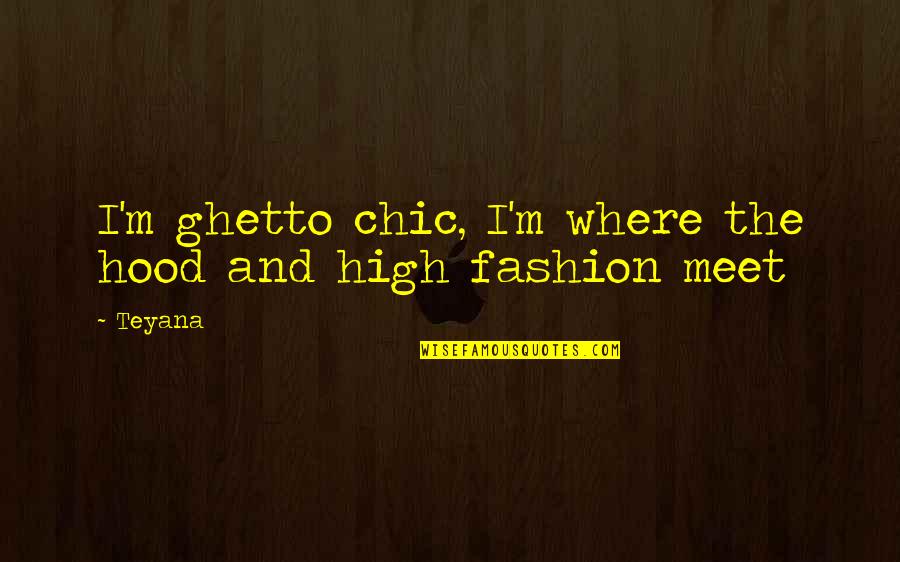 Pleace Quotes By Teyana: I'm ghetto chic, I'm where the hood and