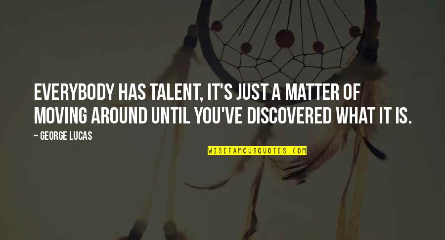 Plead Insanity Quotes By George Lucas: Everybody has talent, it's just a matter of Plead Insanity Quotes By George Lucas: Everybody has talent, it's just a matter of