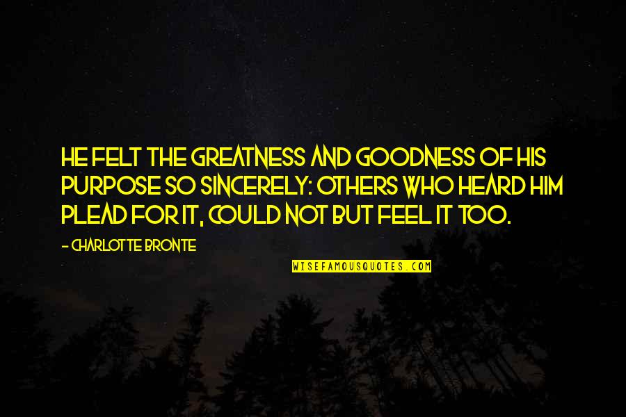 Plead Quotes By Charlotte Bronte: He felt the greatness and goodness of his